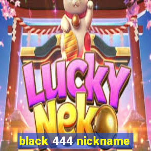 black 444 nickname